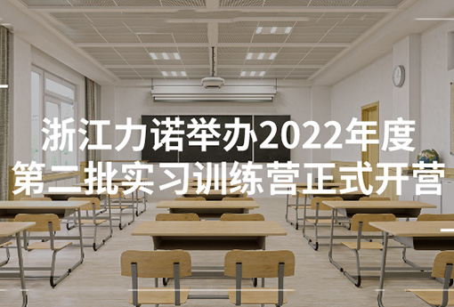力諾學(xué)堂 | 浙江力諾舉辦2022年度第二批實(shí)習(xí)訓(xùn)練營(yíng)正式開(kāi)營(yíng)